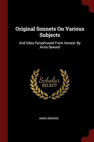 Original Sonnets on Various Subjects And Odes Paraphrased from Horace: By Anna Seward
