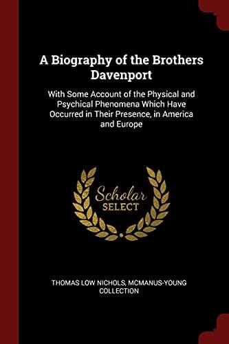 A Biography of the Brothers Davenport With Some Account of the Physical and Psychical Phenomena Which Have Occurred in Their Presence, in America and Europe
