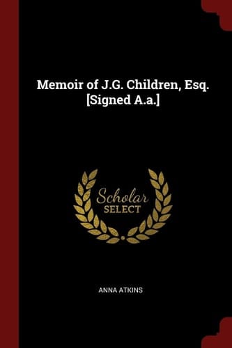 Memoir of J.G. Children, Esq. [Signed A.a.]