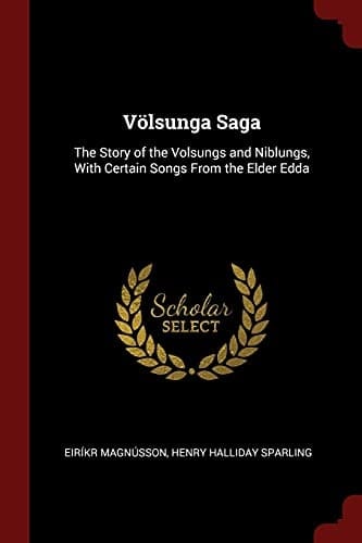 Völsunga Saga The Story of the Volsungs and Niblungs, With Certain Songs From the Elder Edda
