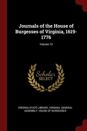Journals of the House of Burgesses of Virginia, 1619-1776; Volume 13