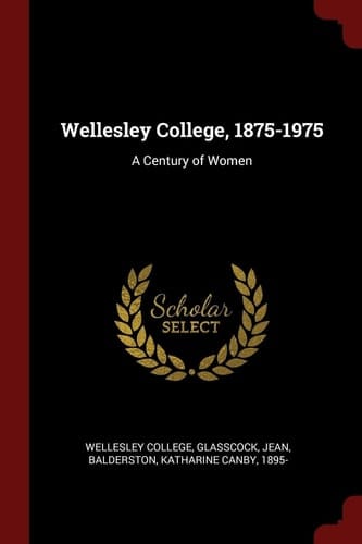 Wellesley College, 1875-1975 A Century of Women