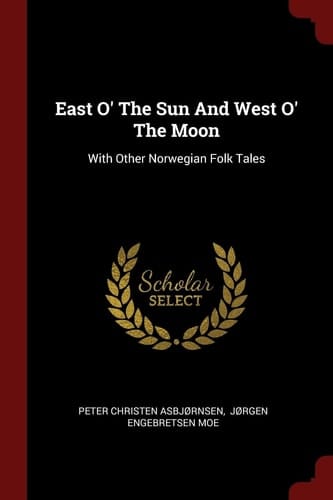 East O' the Sun and West O' the Moon With Other Norwegian Folk Tales
