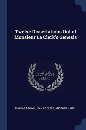 Twelve Dissertations Out of Monsieur Le Clerk's Genesis