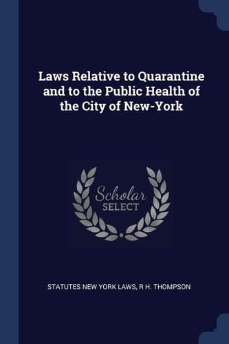 Laws Relative to Quarantine and to the Public Health of the City of New-York