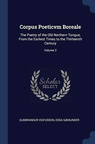 Corpus Poeticvm Boreale The Poetry of the Old Northern Tongue, From the Earliest Times to the Thirteenth Century; Volume 2