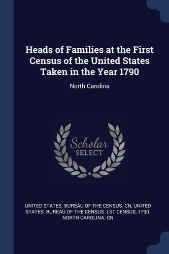 Heads of Families at the First Census of the United States Taken in the Year 1790 North Carolina