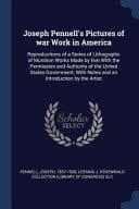 Joseph Pennell's Pictures of War Work in America Reproductions of a Series of Lithographs of Munition Works Made by Him With the Permission and Authority of the United States Government, With Notes and an Introduction by the Artist