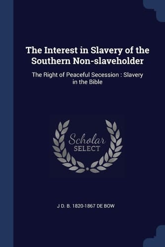 The Interest in Slavery of the Southern Non-Slaveholder The Right of Peaceful Secession: Slavery in the Bible