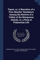 Typee, Or, a Narrative of a Four Months' Residence Among the Natives of a Valley of the Marquesas Islands, Or, a Peep at Polynesian Life
