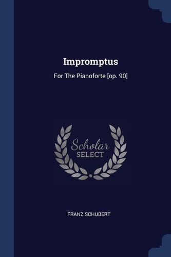Impromptus For The Pianoforte [op. 90]