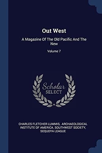Out West A Magazine Of The Old Pacific And The New; Volume 7