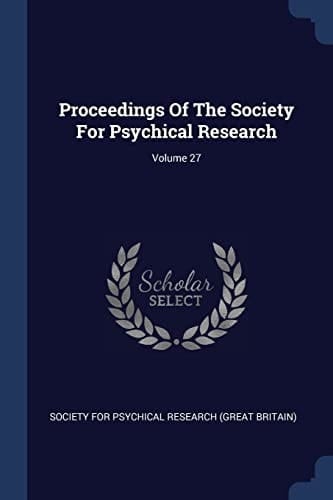 Proceedings Of The Society For Psychical Research; Volume 27