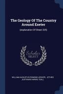 The Geology Of The Country Around Exeter (explanation Of Sheet 325)