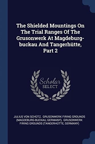 The Shielded Mountings On The Trial Ranges Of The Grusonwerk At Magdeburg-buckau And Tangerhütte, Part 2