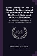 Kant's Cosmogony As in His Essay On the Retardation of the Rotation of the Earth and His Natural History and Theory of the Heavens With Introduction, Appendices, and a Portrait of Thomas Wright of Durham