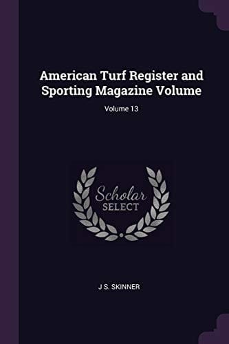 American Turf Register and Sporting Magazine Volume; Volume 13