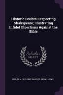 Historic Doubts Respecting Shakspeare; Illustrating Infidel Objections Against the Bible