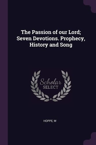 The Passion of Our Lord; Seven Devotions. Prophecy, History and Song