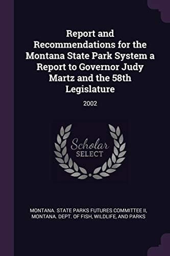 Report and Recommendations for the Montana State Park System a Report to Governor Judy Martz and the 58th Legislature 2002