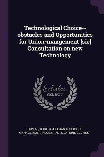 Technological Choice--Obstacles and Opportunities for Union-Mangement [sic] Consultation on New Technology
