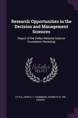 Research Opportunities in the Decision and Management Sciences Report of the Dallas National Science Foundation Workshop