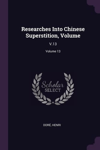 Researches Into Chinese Superstition, Volume V.13; Volume 13