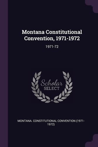Montana Constitutional Convention, 1971-1972 1971-72