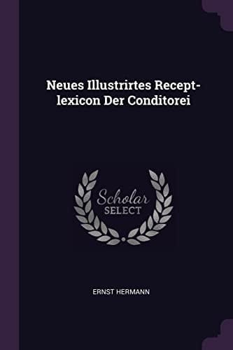 Neues Illustrirtes Recept-Lexicon Der Conditorei