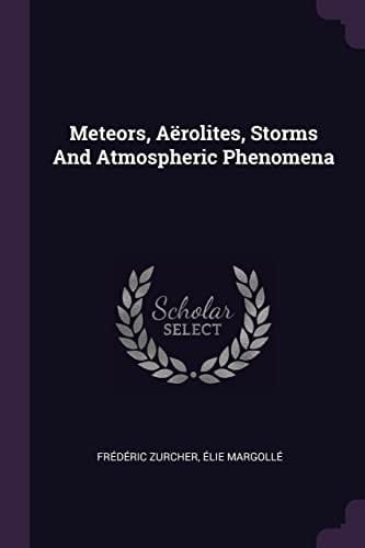 Meteors, Aërolites, Storms And Atmospheric Phenomena