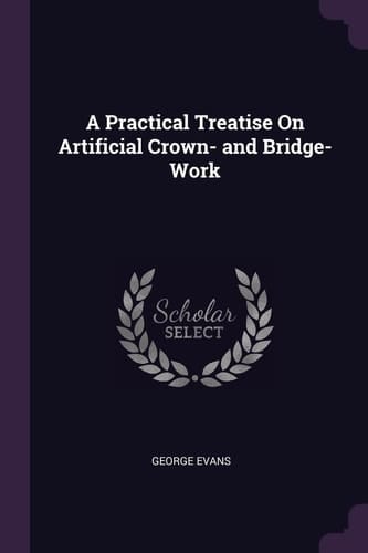 A Practical Treatise On Artificial Crown- and Bridge-Work