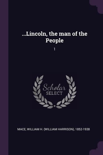 ... Lincoln, the Man of the People 1