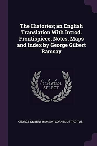 The Histories; An English Translation with Introd. Frontispiece, Notes, Maps and Index by George Gilbert Ramsay