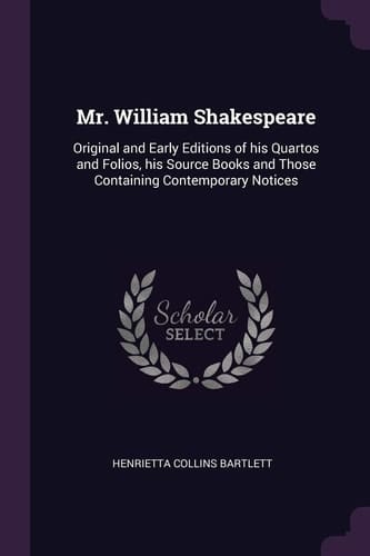 Mr. William Shakespeare Original and Early Editions of His Quartos and Folios, His Source Books and Those Containing Contemporary Notices