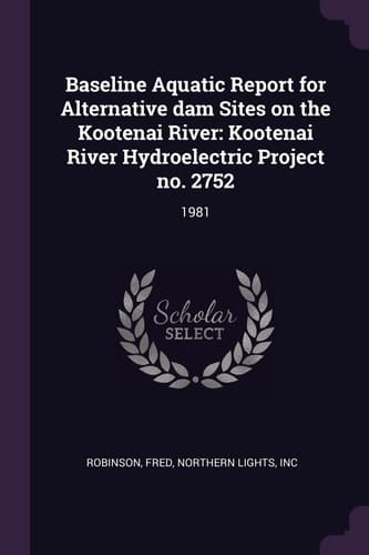 Baseline Aquatic Report for Alternative Dam Sites on the Kootenai River Kootenai River Hydroelectric Project No. 2752: 1981