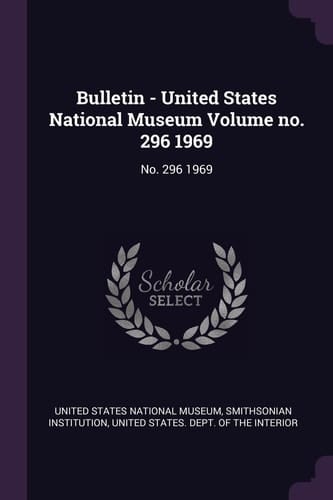 Bulletin - United States National Museum Volume No. 296 1969