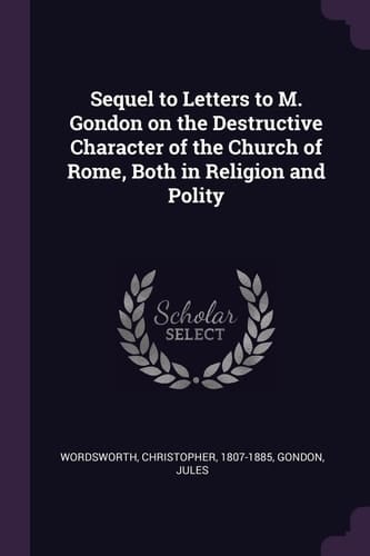 Sequel to Letters to M. Gondon on the Destructive Character of the Church of Rome, Both in Religion and Polity