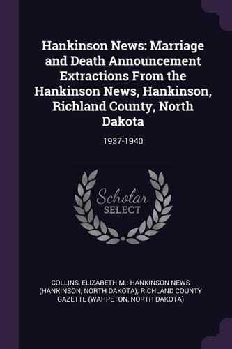 Hankinson News Marriage and Death Announcement Extractions From the Hankinson News, Hankinson, Richland County, North Dakota: 1937-1940