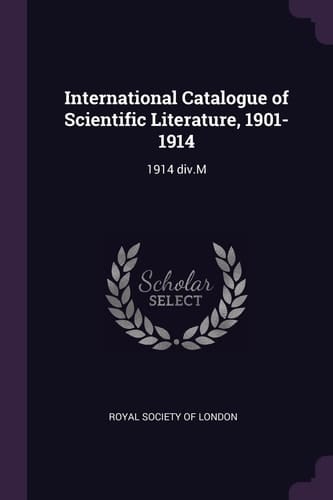 International Catalogue of Scientific Literature, 1901-1914 1914 Div. M