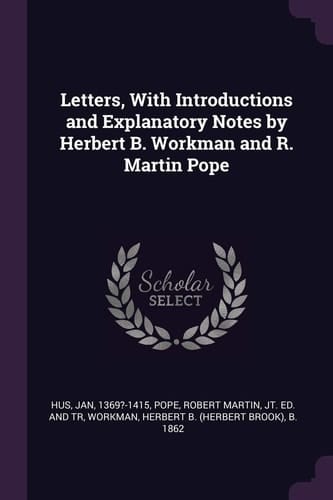 Letters, with Introductions and Explanatory Notes by Herbert B. Workman and R. Martin Pope