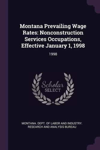Montana Prevailing Wage Rates Nonconstruction Services Occupations, Effective January 1, 1998: 1998