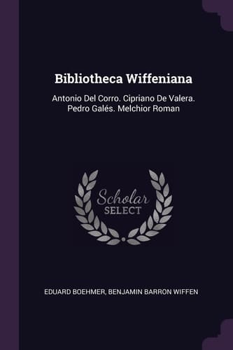 Bibliotheca Wiffeniana Antonio Del Corro. Cipriano De Valera. Pedro Galés. Melchior Roman