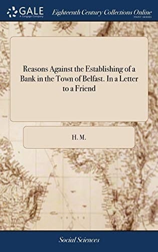 Reasons Against the Establishing of a Bank in the Town of Belfast. In a Letter to a Friend