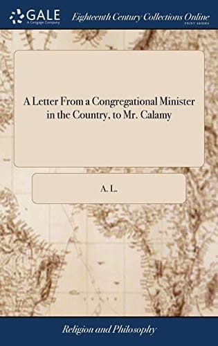 A Letter From a Congregational Minister in the Country, to Mr. Calamy: Occasion'd by his Late Book, Entitul'd, A Defence of Moderate Nonconformity