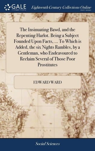 The Insinuating Bawd, and the Repenting Harlot. Being a Subject Founded Upon Facts, ... to Which Is Added, the Six Nights Rambles, by a Gentleman, Who Endeavoured to Reclaim Several of Those Poor Prostitutes