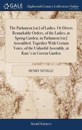 The Parlament [sic] of Ladies. Or Divers Remarkable Orders, of the Ladies, at Spring Garden, in Parlament [sic] Assembled. Together with Certain Votes, of the Unlawful Assembly, at Kate's in Covent Garden