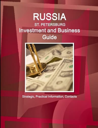 Russia St. Petersburg Investment and Business Guide Strategic, Practical Information, Contacts