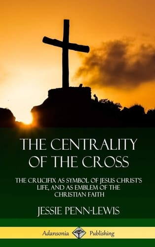 The Centrality of the Cross The Crucifix As Symbol of Jesus Christ's Life, and As Emblem of the Christian Faith (Hardcover)