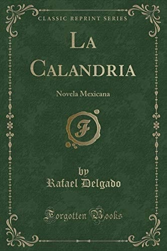 La Calandria Novela Mexicana (Classic Reprint)