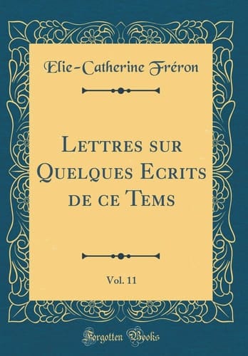 Lettres Sur Quelques Ecrits de Ce Tems, Vol. 11 (Classic Reprint)